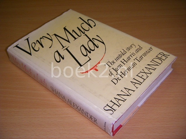 SHANA ALEXANDER - Very much a lady The untold story of Jean Harris and Dr. Herman Tarnower